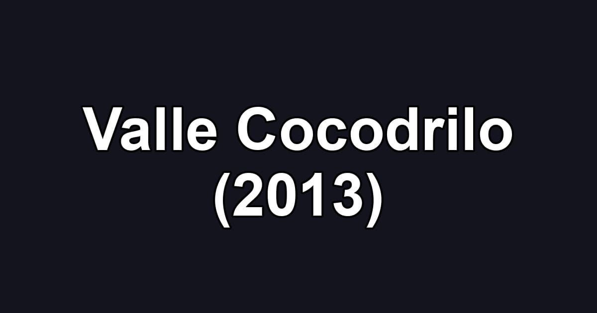 Valle Cocodrilo (2013)