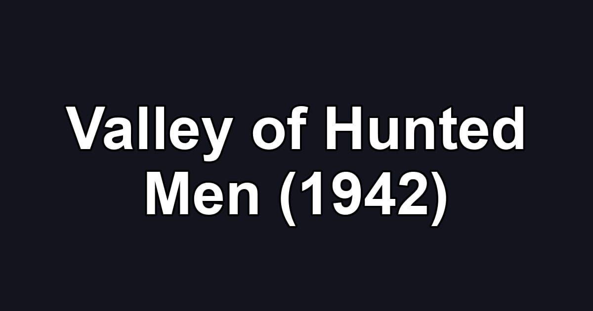 Valley of Hunted Men (1942)