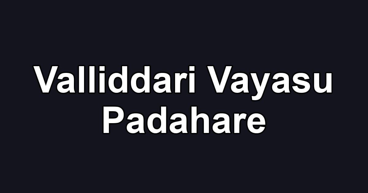 Valliddari Vayasu Padahare