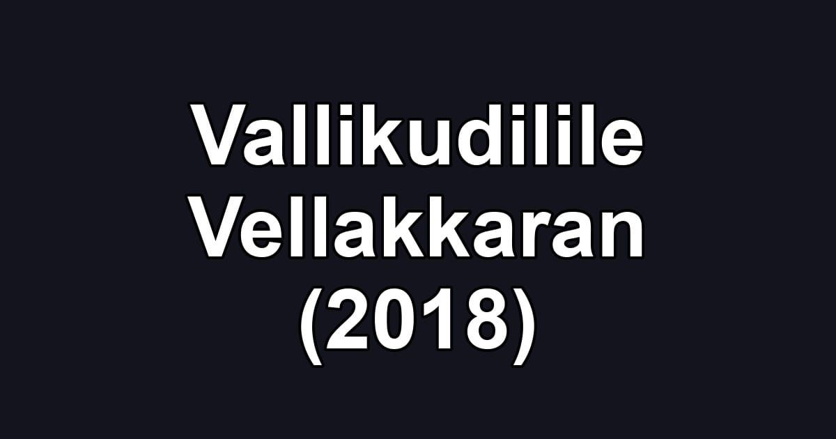Vallikudilile Vellakkaran (2018)