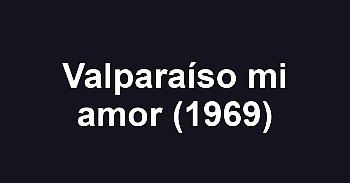 Valparaíso mi amor (1969)