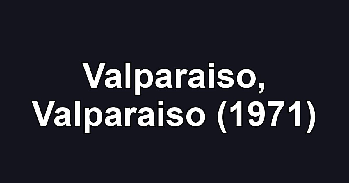 Valparaiso, Valparaiso (1971)