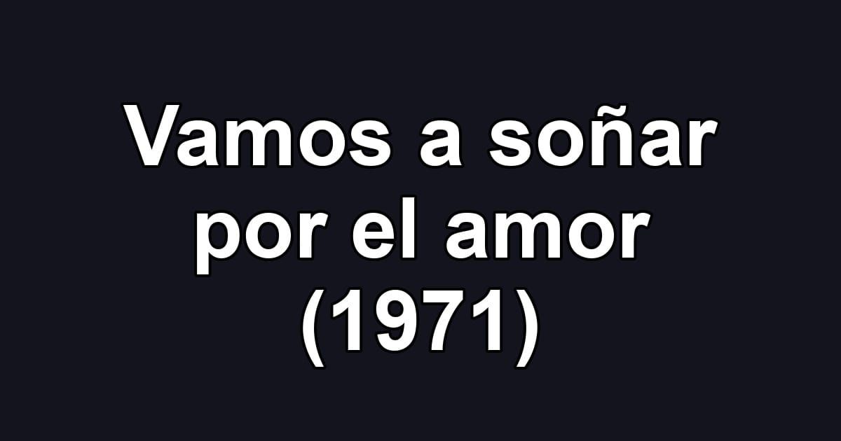 Vamos a soñar por el amor (1971)