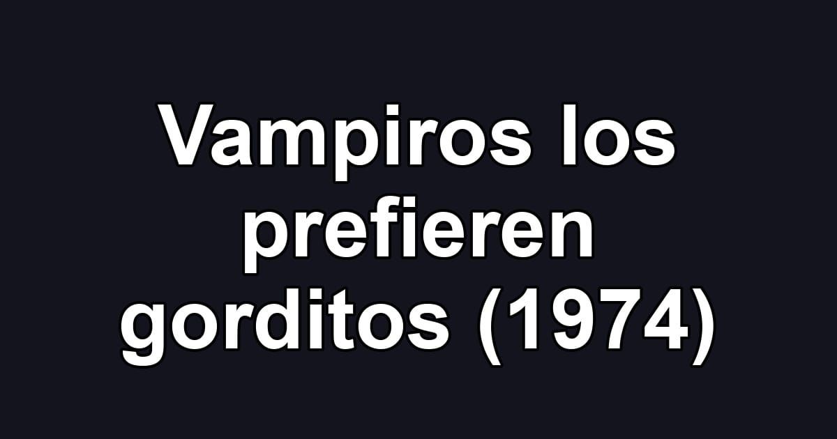 Vampiros los prefieren gorditos (1974)
