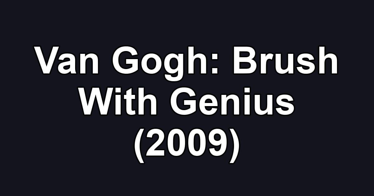 Van Gogh: Brush With Genius (2009)