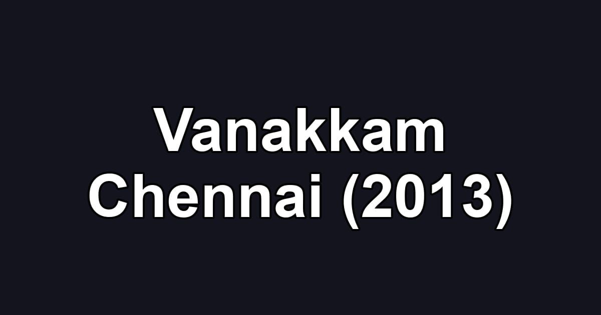 Vanakkam Chennai (2013)