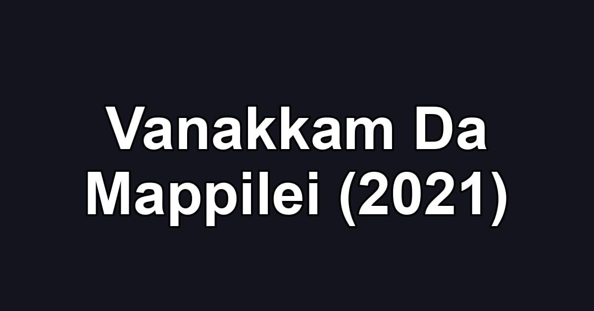 Vanakkam Da Mappilei (2021)