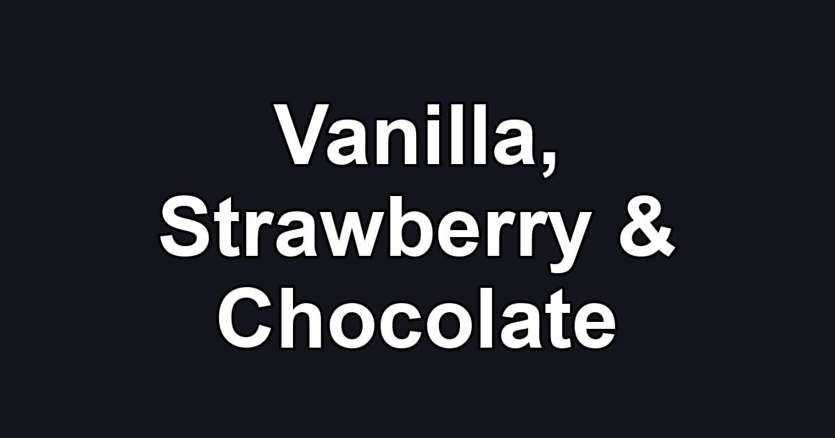 Vanilla, Strawberry & Chocolate