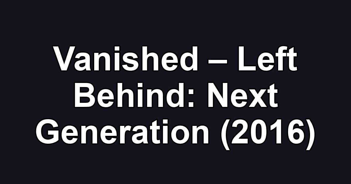 Vanished – Left Behind: Next Generation (2016)