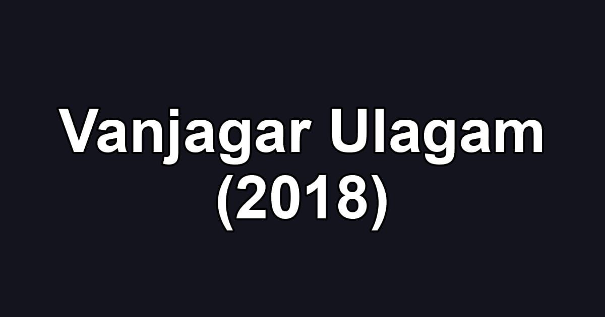 Vanjagar Ulagam (2018)