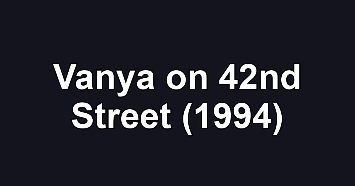 Vanya on 42nd Street (1994)
