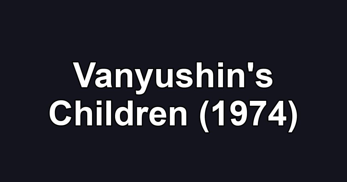 Vanyushin's Children (1974)