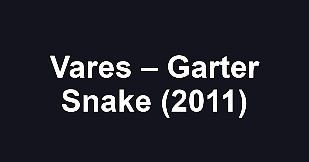 Vares – Garter Snake (2011)