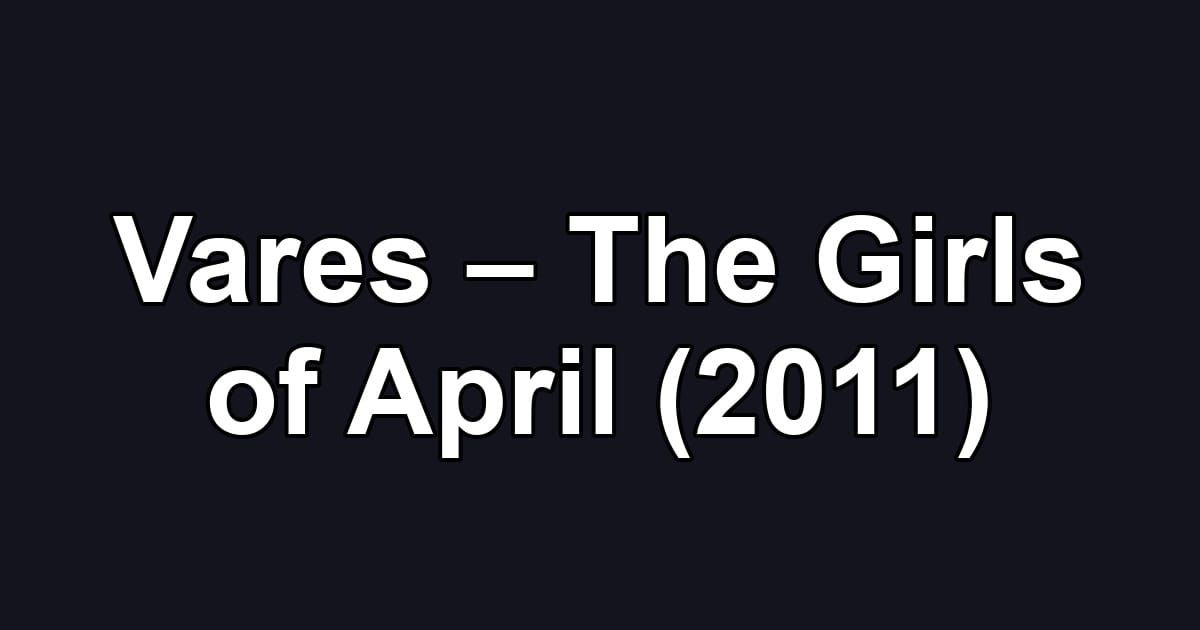 Vares – The Girls of April (2011)