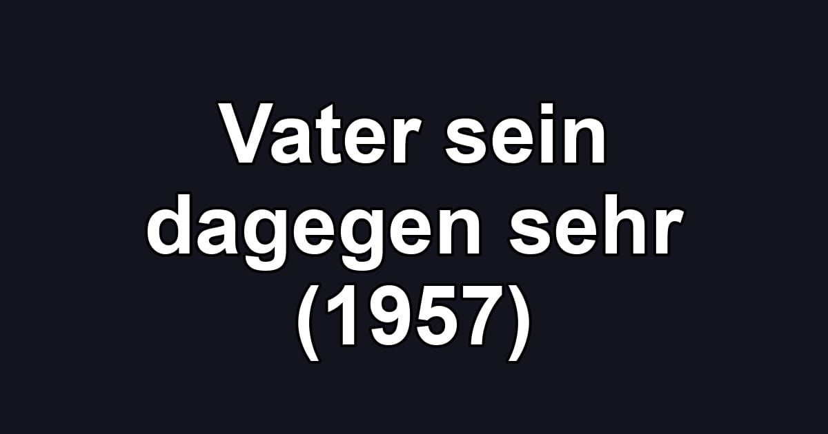 Vater sein dagegen sehr (1957)