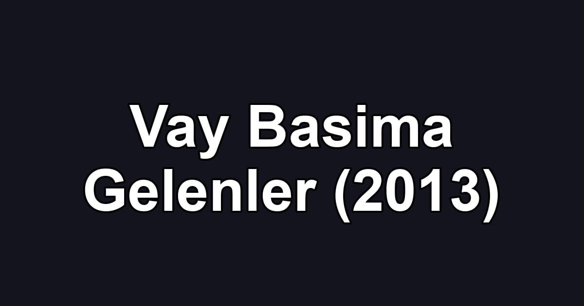 Vay Basima Gelenler (2013)