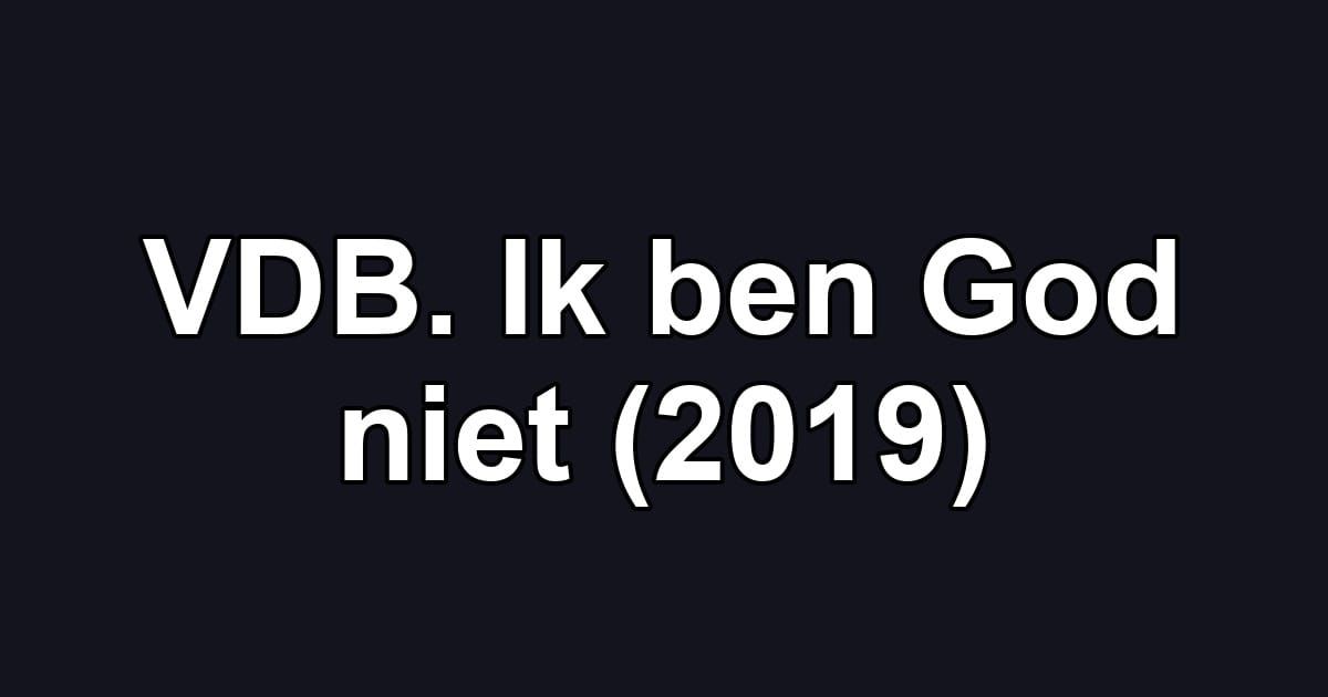 VDB. Ik ben God niet (2019)