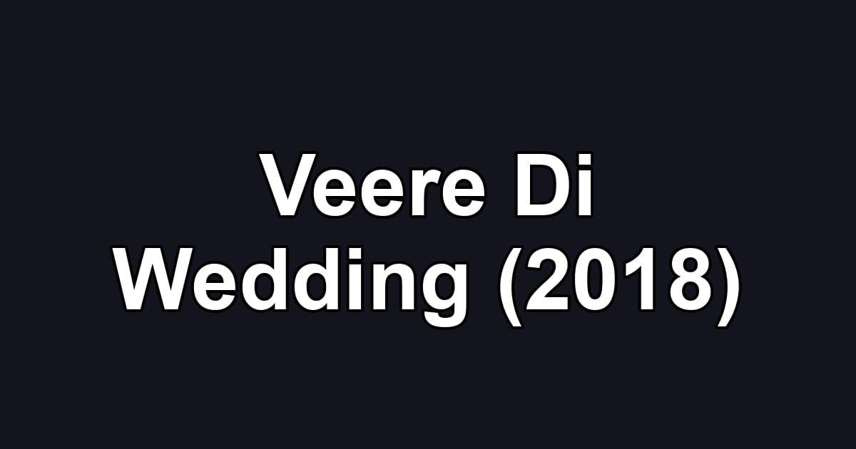 Veere Di Wedding (2018)