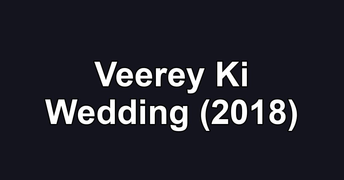 Veerey Ki Wedding (2018)