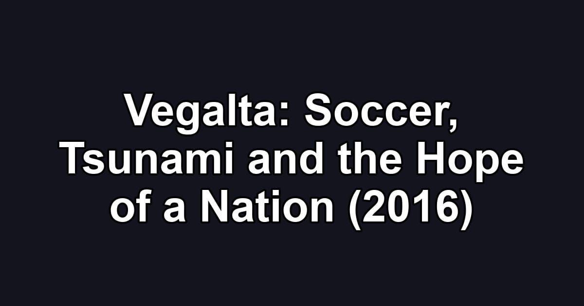 Vegalta: Soccer, Tsunami and the Hope of a Nation (2016)