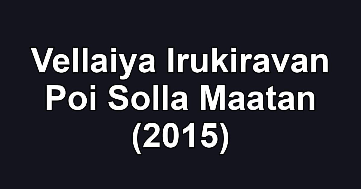 Vellaiya Irukiravan Poi Solla Maatan (2015)