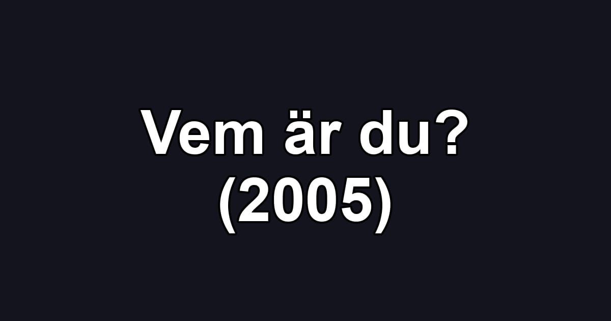 Vem är du? (2005)