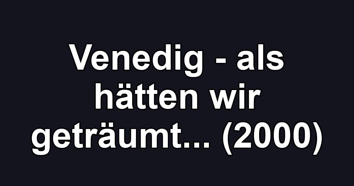 Venedig - als hätten wir geträumt... (2000)