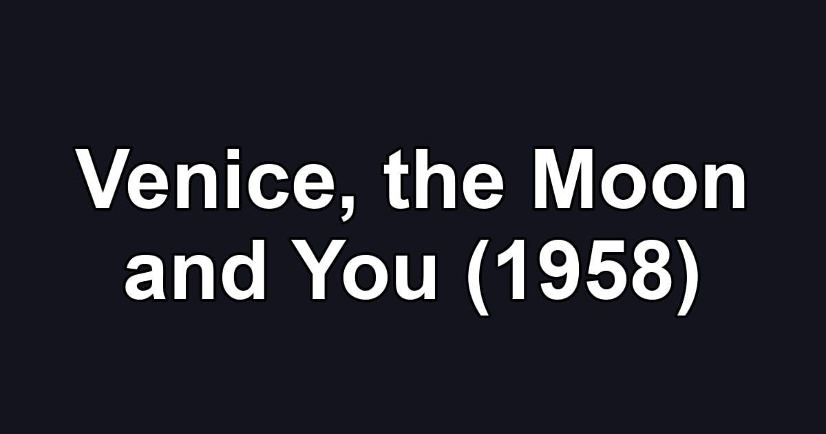 Venice, the Moon and You (1958)