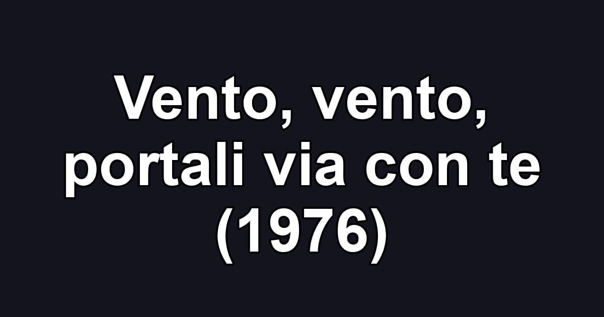 Vento, vento, portali via con te (1976)