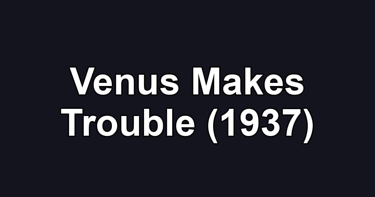 Venus Makes Trouble (1937)