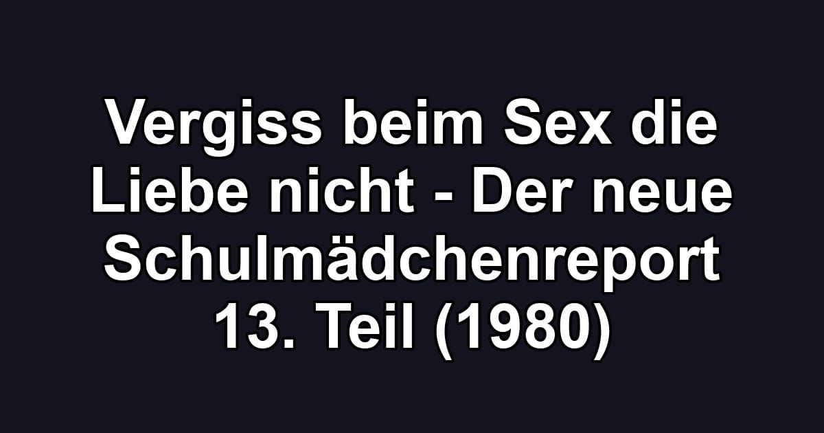 Vergiss beim Sex die Liebe nicht - Der neue Schulmädchenreport 13. Teil (1980)
