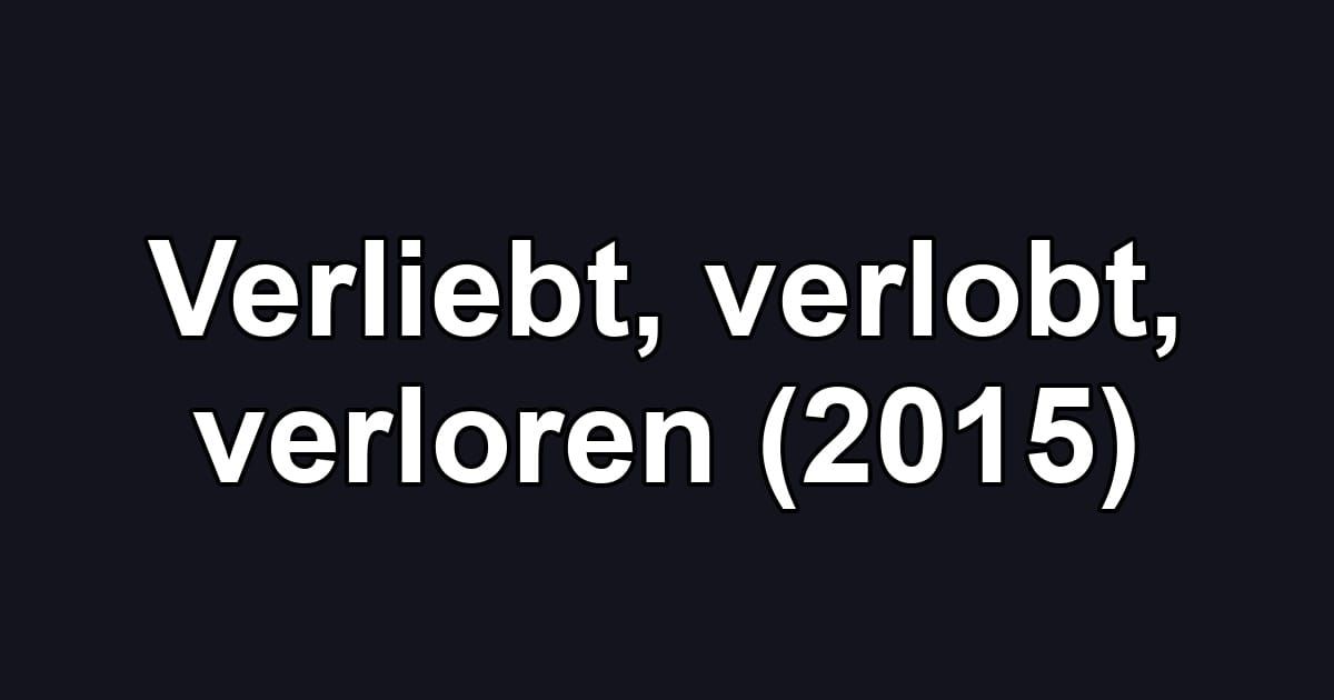 Verliebt, verlobt, verloren (2015)