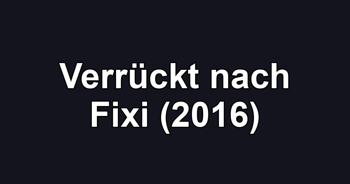 Verrückt nach Fixi (2016)