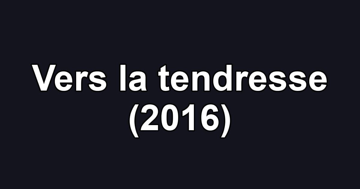 Vers la tendresse (2016)