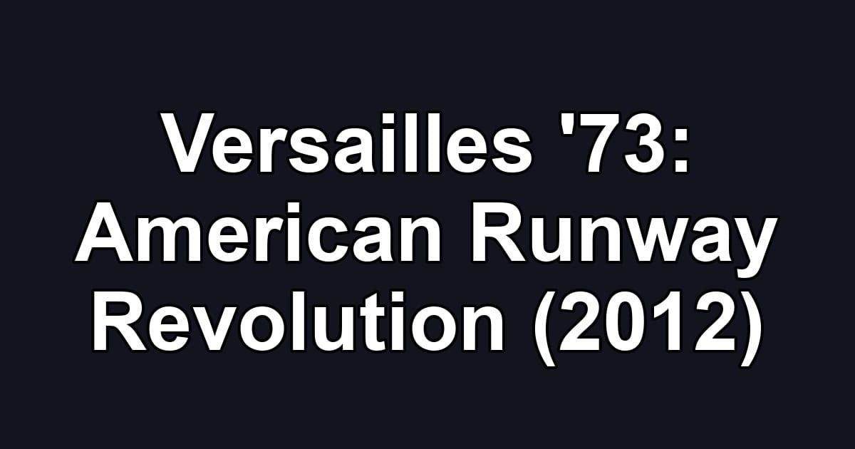 Versailles '73: American Runway Revolution (2012)