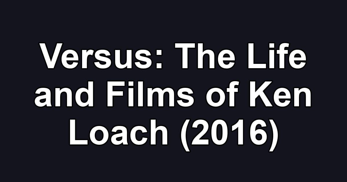 Versus: The Life and Films of Ken Loach (2016)