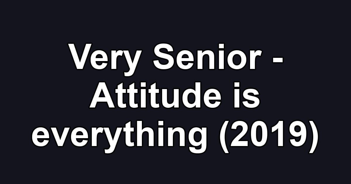 Very Senior - Attitude is everything (2019)