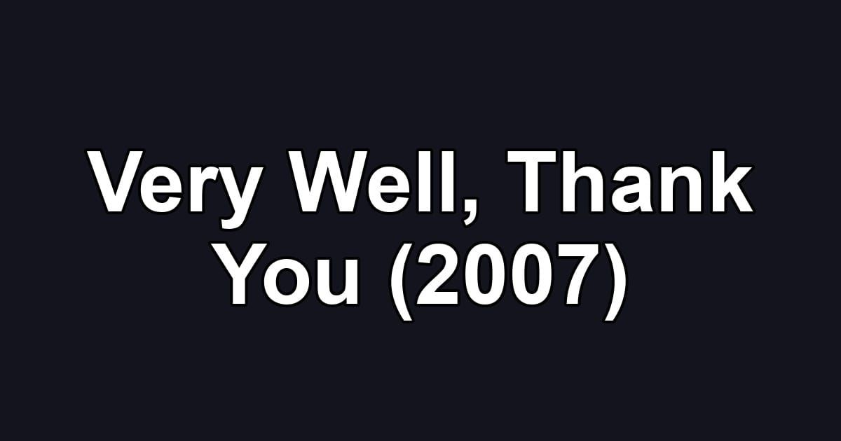 Very Well, Thank You (2007)