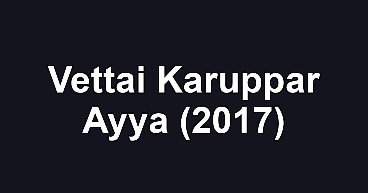 Vettai Karuppar Ayya (2017)