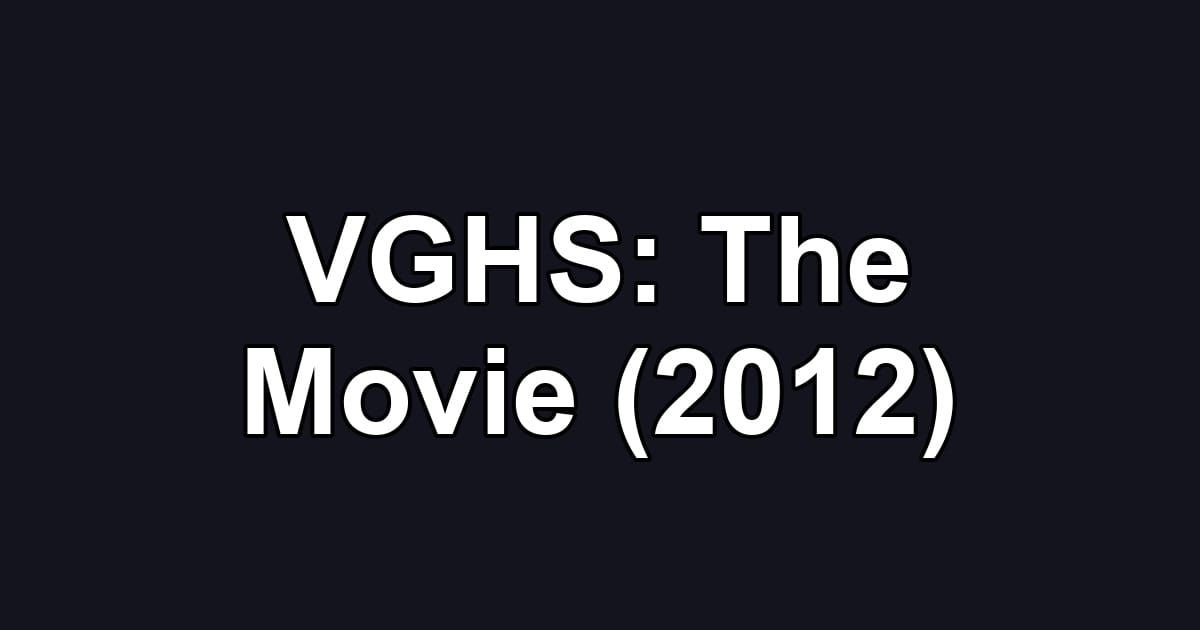VGHS: The Movie (2012)