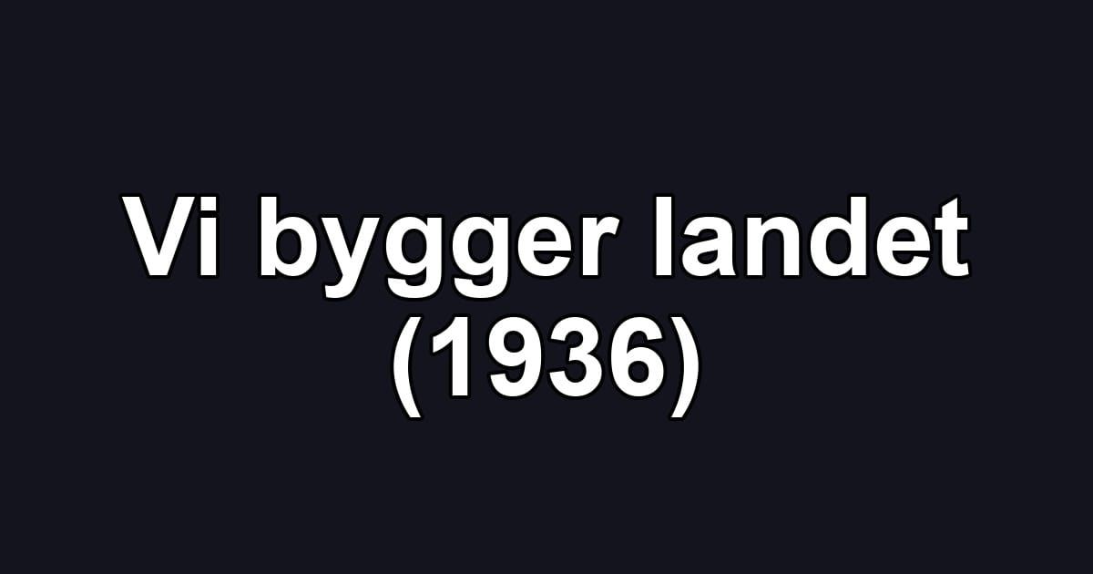 Vi bygger landet (1936)