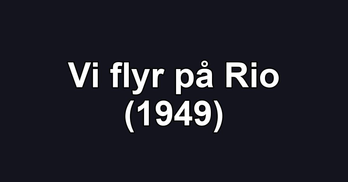 Vi flyr på Rio (1949)