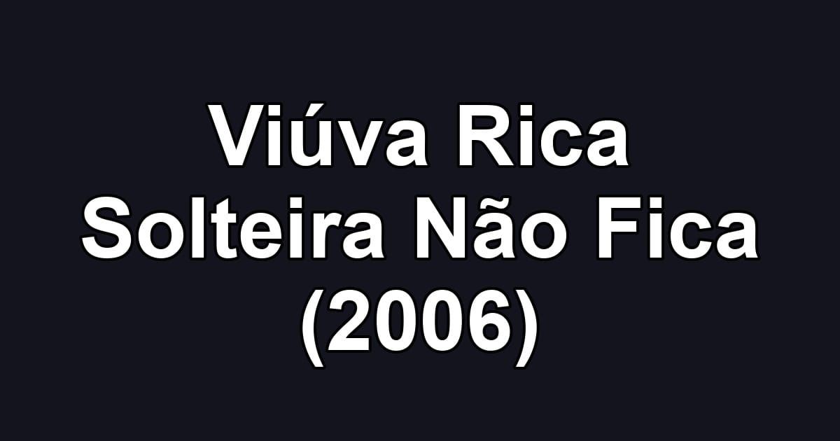 Viúva Rica Solteira Não Fica (2006)