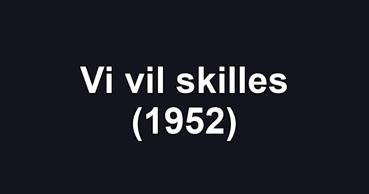 Vi vil skilles (1952)