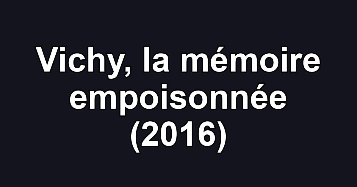 Vichy, la mémoire empoisonnée (2016)