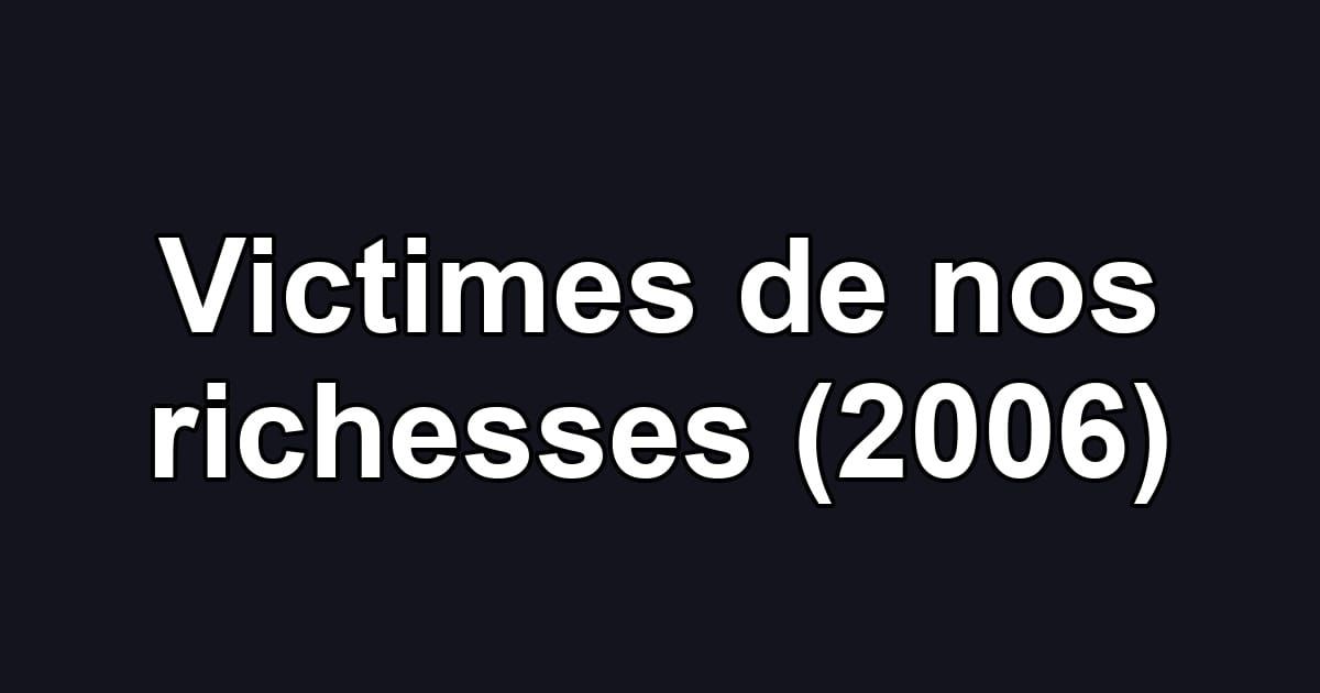 Victimes de nos richesses (2006)