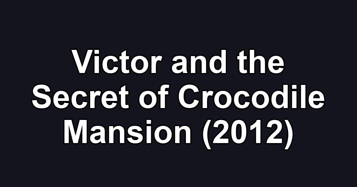 Victor and the Secret of Crocodile Mansion (2012)