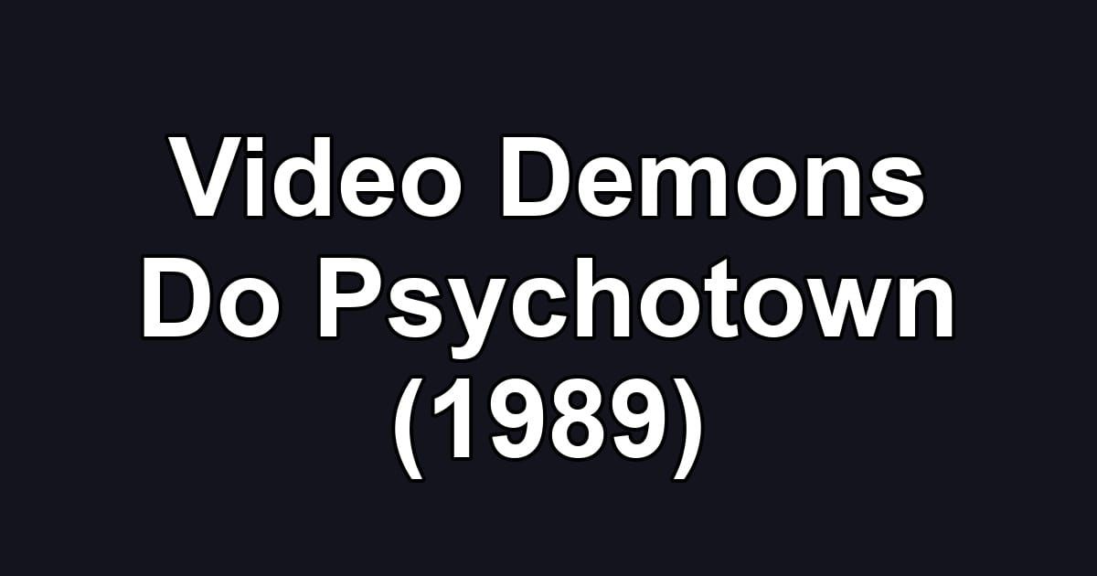 Video Demons Do Psychotown (1989)