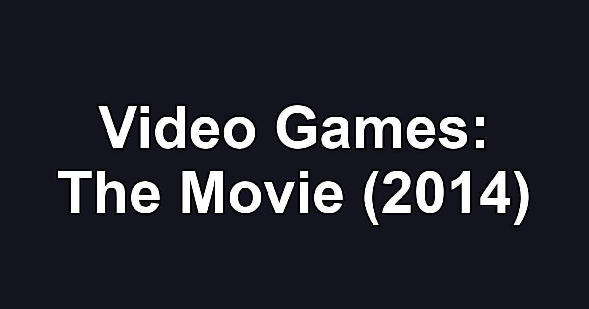 Video Games: The Movie (2014)