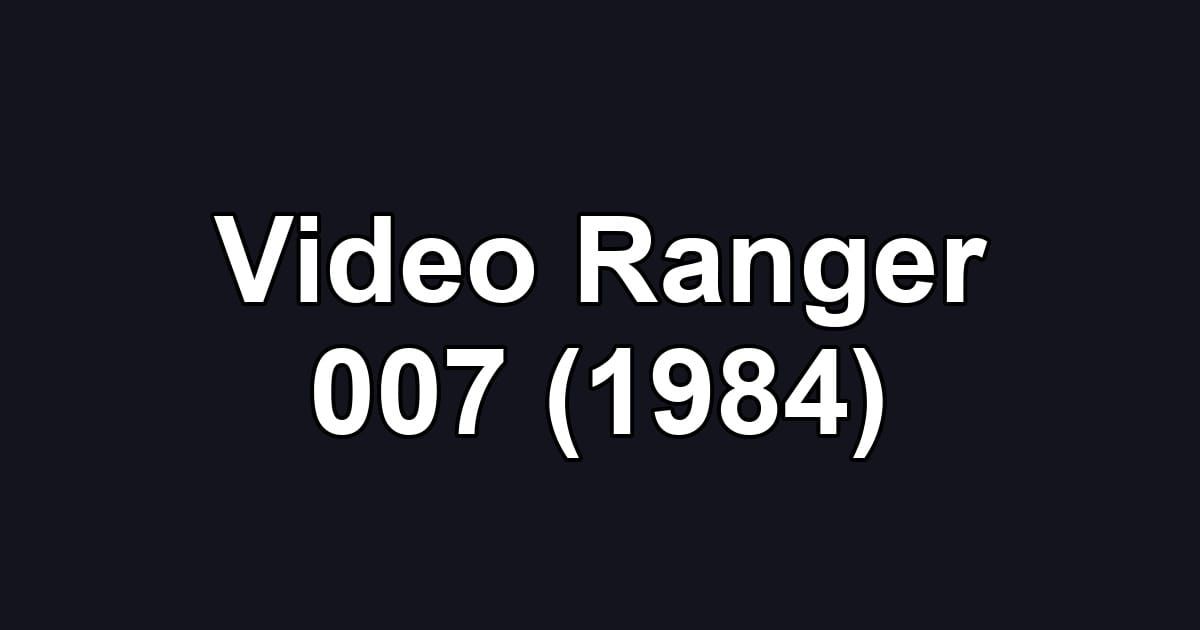 Video Ranger 007 (1984)